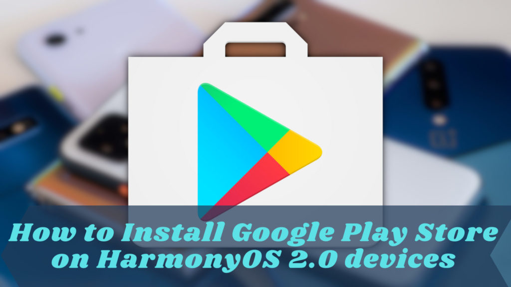 How to Install Google Play Store on HarmonyOS 2.0 devices How to Install Google Play Store on HarmonyOS 2.0 devices