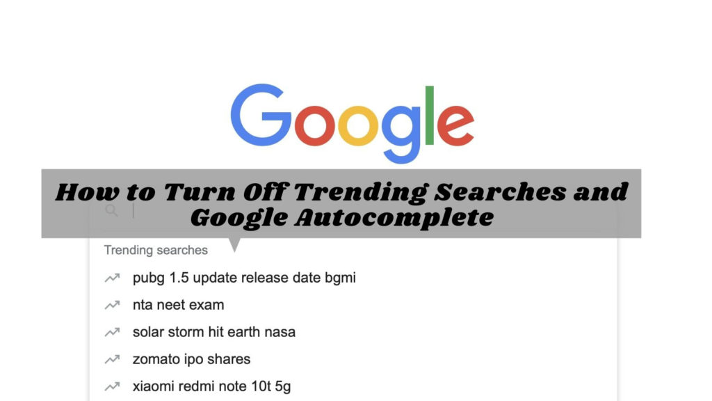 How to Turn Off Trending Searches and Google Autocomplete How to Turn Off Trending Searches and Google Autocomplete